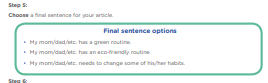 Step 5: Choose a final sentence for your article. Final sentence options • My mom/dad/etc. has a green routine. • My mom/dad/etc. has an eco-friendly routine. • My mom/dad/etc. needs to change some of his/her habits.