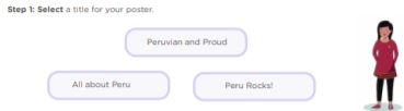 Step 1: Select a title for your poster. Peruvian and Proud All about Peru Peru Rocks!